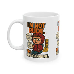 I'm Not Rude I'm Pre-Cafeine-Caffeine Ceramic Mug